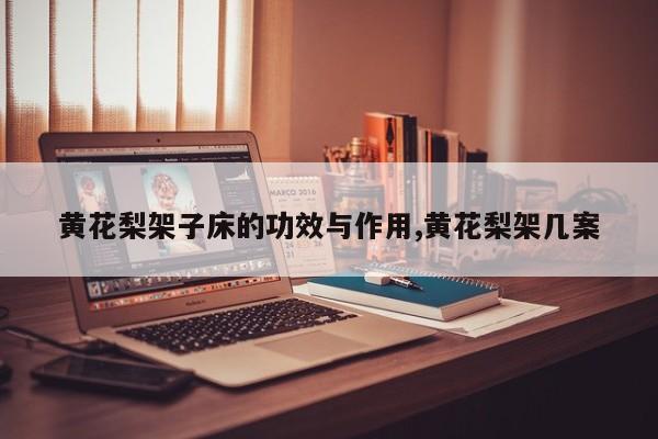 黄花梨架子床的功效与作用,黄花梨架几案