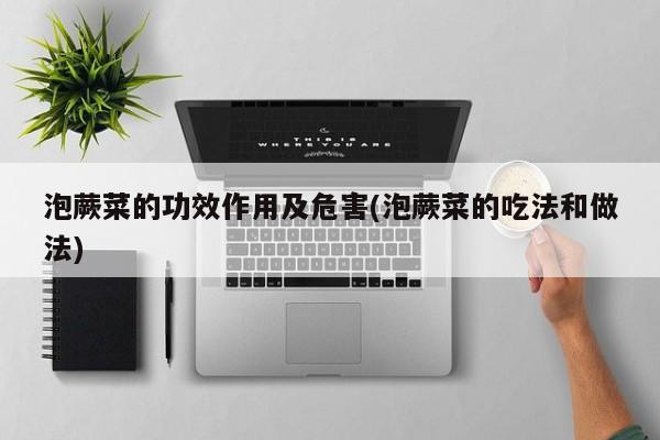 泡蕨菜的功效作用及危害(泡蕨菜的吃法和做法)