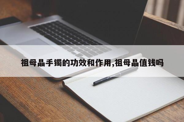 祖母晶手镯的功效和作用,祖母晶值钱吗