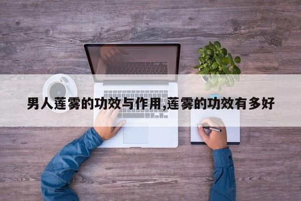 男人莲雾的功效与作用,莲雾的功效有多好